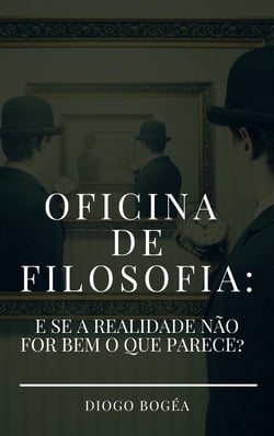 Oficina de Filosofia II - E se a realidade não for bem o que parece?