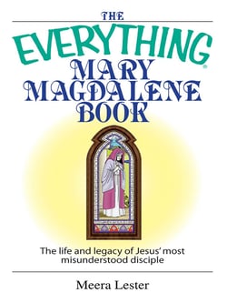 The Everything Mary Magdalene Book - The Life And Legacy of Jesus' Most Misunderstood Disciple