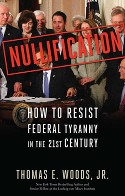 Nullification - How to Resist Federal Tyranny in the 21st Century