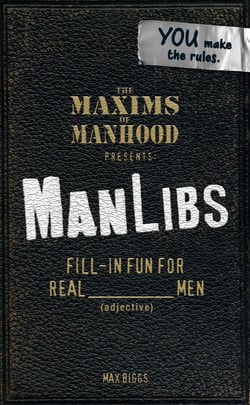 Maxims of Manhood Presents ManLibs - Fill-in Fun for REAL (adjective) Men