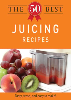 The 50 Best Juicing Recipes - Tasty, fresh, and easy to make!