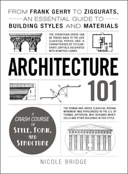 Architecture 101 - From Frank Gehry to Ziggurats, an Essential Guide to Building Styles and Materials