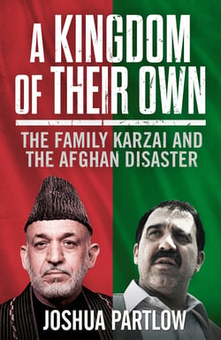 A Kingdom of Their Own - The Family Karzai and the Afghan Disaster