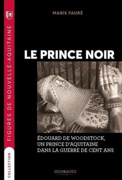 Le prince noir : Edouard de Woodstock, un prince d'Aquitaine dans la guerre de Cent Ans