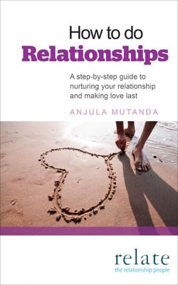 How to do Relationships - A step-by-step guide to nurturing your relationship and making love last