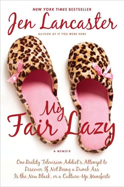 My Fair Lazy - One Reality Television Addict's Attempt to Discover If Not Being A Dumb Ass Is the New Black; Or, A Culture-Up Manifesto