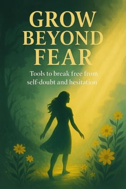 Grow Beyond Fear: Tools to Break Free From Self-doubt and Hesitation