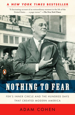 Nothing to Fear - FDR's Inner Circle and the Hundred Days That Created ModernAmerica