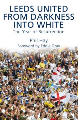 Leeds United - From Darkness into White - The Year of Resurrection