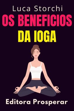 Os Beneficios Da Ioga Para O Sono - Aprenda Técnicas E Exercícios Práticos Para Aliviar A Tensão E O Estresse - Coleção Vida Equilibrada, #51