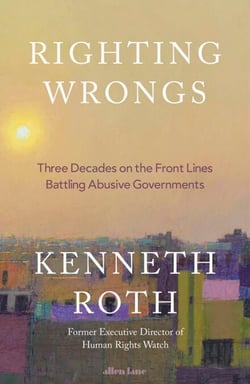 Righting Wrongs - Three Decades on the Front Lines Battling Abusive Governments