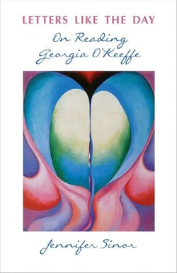 Letters Like the Day - On Reading Georgia O'Keeffe