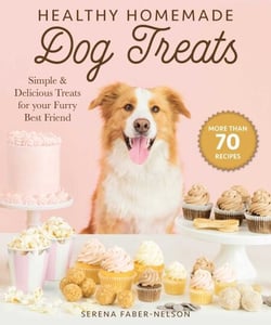 Healthy Homemade Dog Treats - More than 70 Simple &amp; Delicious Treats for Your Furry Best Friend