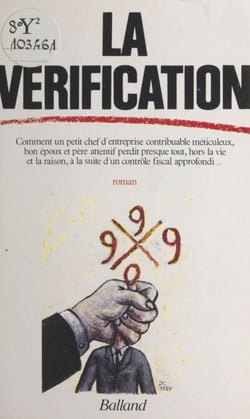 La vérification - Comment un petit chef d'entreprise, contribuable méticuleux, bon époux et père attentif, perdit presque tout, hors la vie et la raison, à la suite d'un contrôle fiscal approfondi