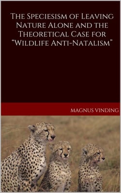 The Speciesism of Leaving Nature Alone and the Theoretical Case for “Wildlife Anti-Natalism”