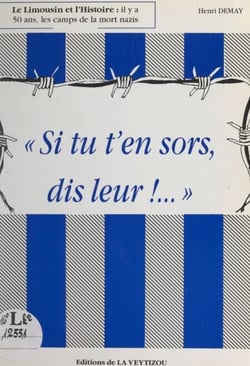 Si tu t'en sors, dis-leur !... - Le Limousin et l'Histoire : il y a 50 ans, les camps de la mort nazis
