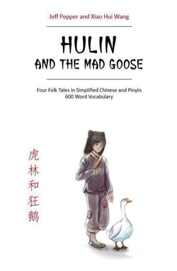 Hulin and the Mad Goose: Four Chinese Folk Tales in Simplified Chinese and Pinyin, 600 Word Vocabulary Level