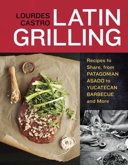 Latin Grilling - Recipes to Share, from Patagonian Asado to Yucatecan Barbecue and More [A Cookbook]