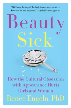 Beauty Sick - How the Cultural Obsession with Appearance Hurts Girls and Women