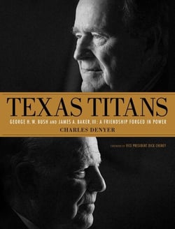 Texas Titans: George H.W. Bush and James A. Baker, III: A Friendship Forged in Power