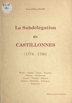 La subdélégation de Castillonnès, 1774-1790 - Eymet, Issigeac, Boisse, Puybeton, Cahuzac, Castillonnès, Lauzun, Villeréal, Montaut, Cancon, Monbahus, St Pastour, Montastruc