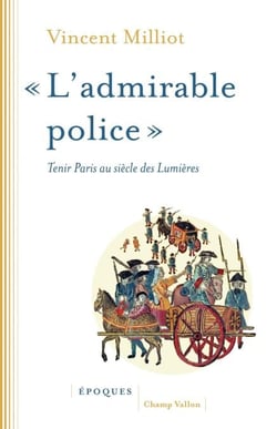 « L'admirable police » - Tenir Paris au siècle des Lumières