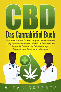 CBD: Das Cannabidiol Buch. Wie Sie Cannabis Öl, Hanf Tropfen, Blüten und Tee richtig anwenden und gesundheitliche Beschwerden, chronische Schmerzen, Schlafstörungen, Depressionen, Angst uvm. bekämpfen
