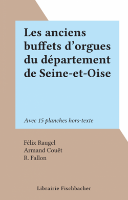 Les anciens buffets d'orgues du département de Seine-et-Oise - Avec 15 planches hors-texte