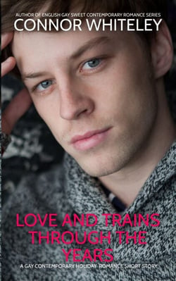 Love And Trains Through The Years: A Gay Contemporary Holiday Romance Short Story - The English Gay Sweet Contemporary Romance Stories