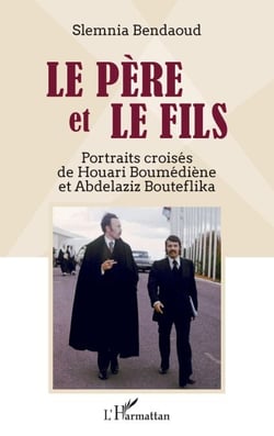 Le père et le fils - Portraits croisés de Houari Boumédiène et Abdelaziz Bouteflika