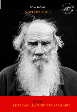 Notes d'un fou, suivi de Le Travail, la Mort et la Maladie [édition intégrale revue et mise à jour] - édition intégrale et annexe enrichie d’une biographie de « Tolstoï » par André Suarès