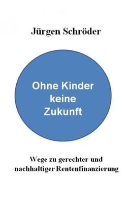 Ohne Kinder keine Zukunft - Wege zu gerechter und nachhaltiger Rentenfinanzierung