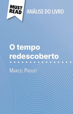 O tempo redescoberto de Marcel Proust (Análise do livro) - Análise completa e resumo pormenorizado do trabalho