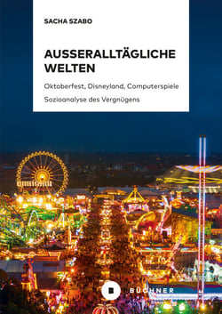 Außeralltägliche Welten - Oktoberfest, Disneyland, Computerspiele. Sozioanalyse des Vergnügens