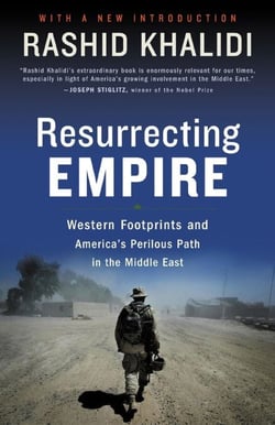 Resurrecting Empire - Western Footprints and America's Perilous Path in the Middle East