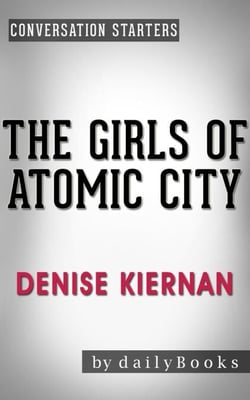 The Girls of Atomic City: by Denise Kiernan | Conversation Starters - Daily Books