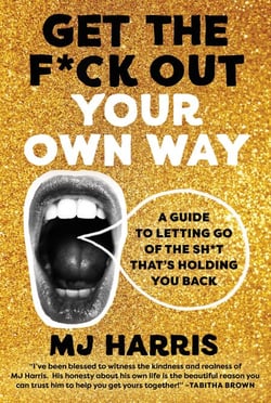 Get The F*ck Out Your Own Way - A Guide to Letting Go of the Sh*t that's Holding You Back