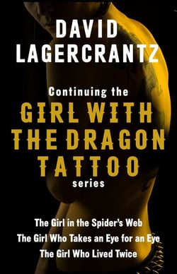 Continuing THE GIRL WITH THE DRAGON TATTOO/MILLENNIUM series - The Girl in the Spider's Web; The Girl Who Takes an Eye for an Eye; The Girl Who Lived Twice