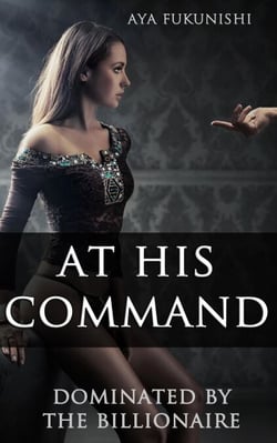 At His Command: Dominated by the Billionaire - Dominated by the Billionaire, #1