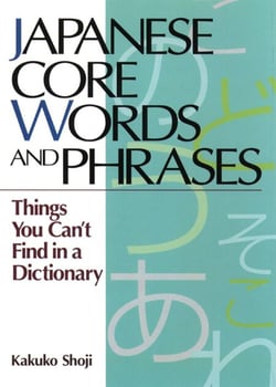 Japanese Core Words and Phrases - Things You Can't Find in a Dictionary