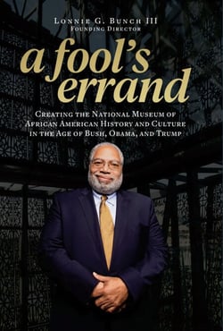 A Fool's Errand - Creating the National Museum of African American History and Culture in the Age of Bush, Obama, and Trump