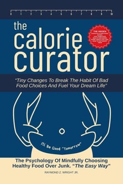 The Calorie Curator: Tiny Changes To Break The Habit Of Bad Food Choices And Fuel Your Dream Life