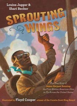 Sprouting Wings - The True Story of James Herman Banning, the First African American Pilot to Fly Across the United States