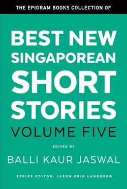 The Epigram Books Collection of Best New Singaporean Short Stories (Volume Five) - Best New Singaporean Short Stories, #5