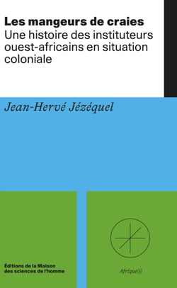 Les mangeurs de craies - Une histoire des instituteurs ouest-africains en situation coloniale
