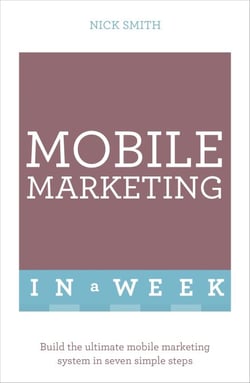 Mobile Marketing In A Week - Build The Ultimate Mobile Marketing System In Seven Simple Steps