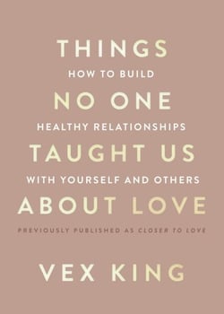 Things No One Taught Us About Love - How to Build Healthy Relationships with Yourself and Others