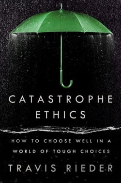 Catastrophe Ethics - How to Choose Well in a World of Tough Choices