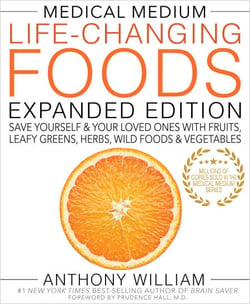 Medical Medium Life-Changing Foods Expanded Edition - Save Yourself &amp; Your Loved Ones with Fruits, Leafy Greens, Herbs, Wild Foods &amp; Vegetables