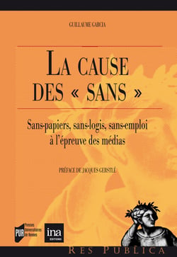 La cause des « sans » - Sans-papier, sans-logis, sans-emploi à l'épreuve des médias